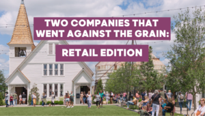 Two Companies that Went Against the Grain: Retail Edition